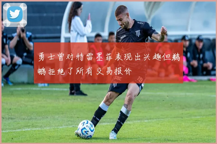 勇士曾对特雷墨菲表现出兴趣但鹈鹕拒绝了所有交易报价
