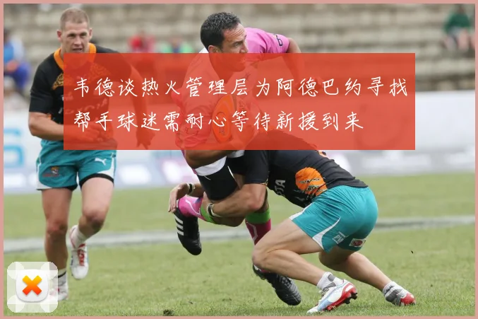 韦德谈热火管理层为阿德巴约寻找帮手球迷需耐心等待新援到来