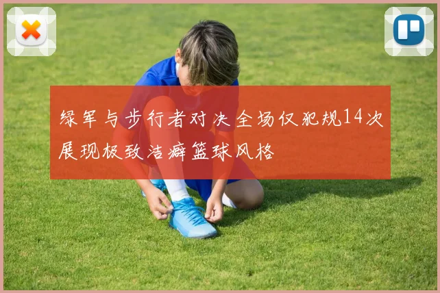 绿军与步行者对决全场仅犯规14次展现极致洁癖篮球风格