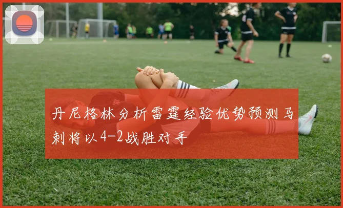 丹尼格林分析雷霆经验优势预测马刺将以4-2战胜对手