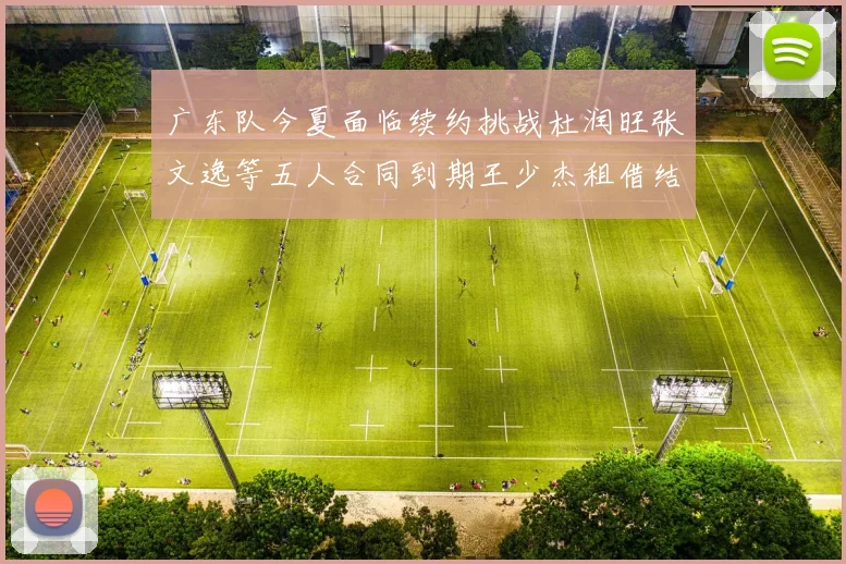 广东队今夏面临续约挑战杜润旺张文逸等五人合同到期王少杰租借结束