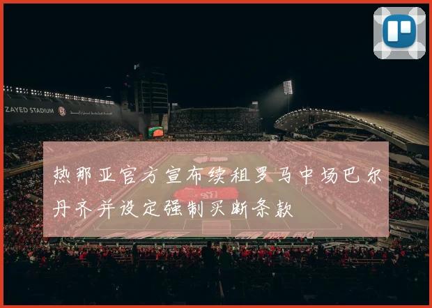 热那亚官方宣布续租罗马中场巴尔丹齐并设定强制买断条款